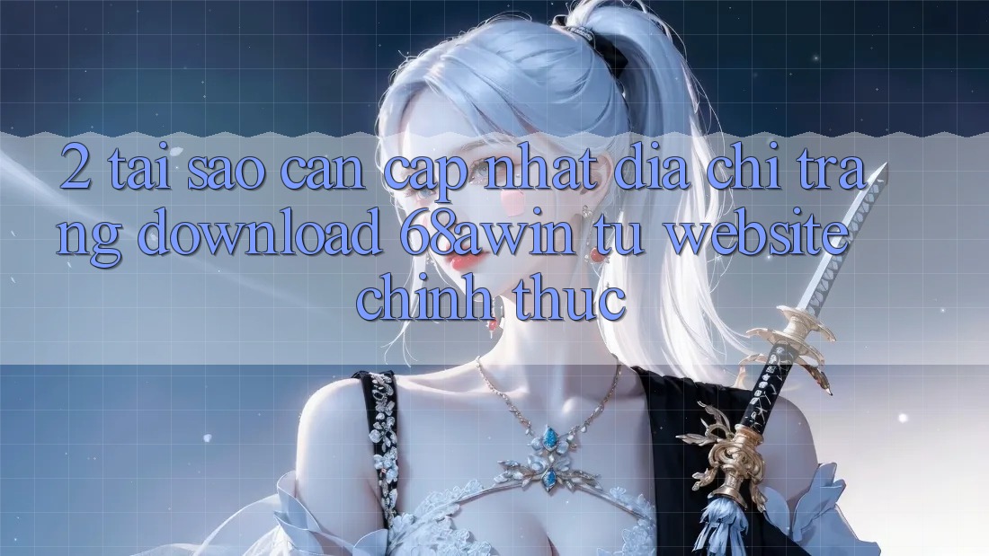 2. Tại Sao Cần Cập Nhật Địa chỉ trang Download 68awin Từ Website Chính Thức?