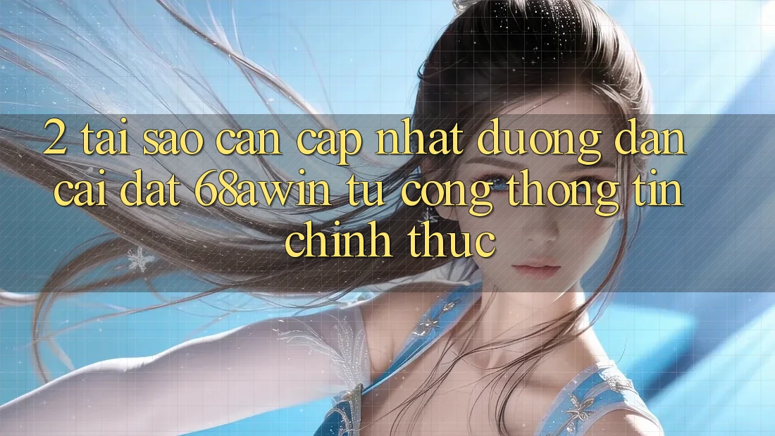 2. Tại Sao Cần Cập Nhật Đường dẫn Cài đặt 68awin Từ Cổng thông tin Chính Thức?