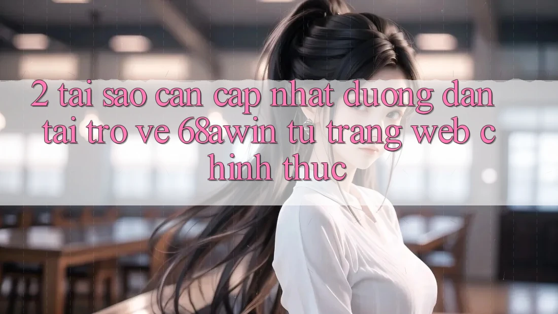 2. Tại Sao Cần Cập Nhật Đường dẫn Tải trở về 68awin Từ Trang web Chính Thức?