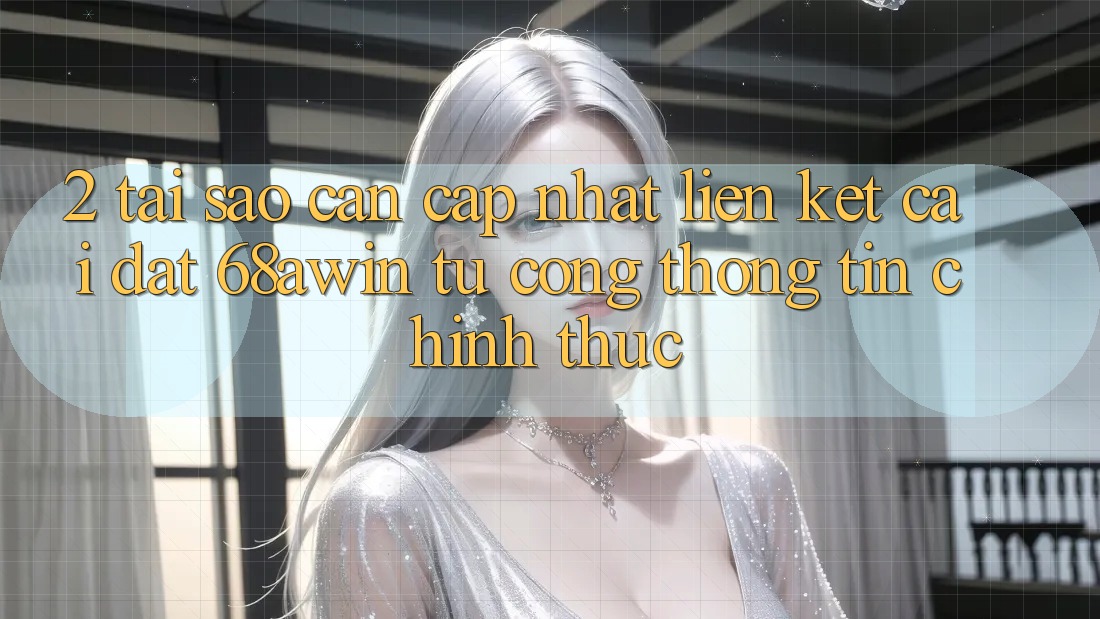 2. Tại Sao Cần Cập Nhật Liên kết Cài đặt 68awin Từ Cổng thông tin Chính Thức? 2. Tại Sao Cần Cập Nhật Liên kết Cài đặt 68awin Từ Cổng thông tin Chính Thức?