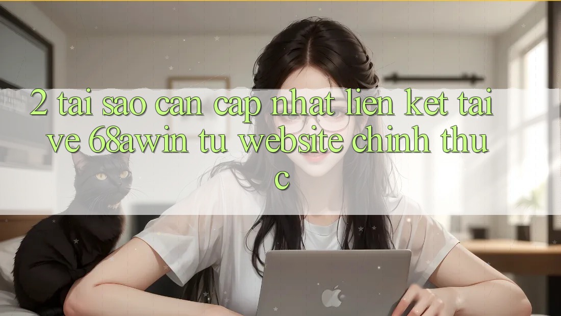 2. Tại Sao Cần Cập Nhật Liên kết Tải về 68awin Từ Website Chính Thức? 2. Tại Sao Cần Cập Nhật Liên kết Tải về 68awin Từ Website Chính Thức?