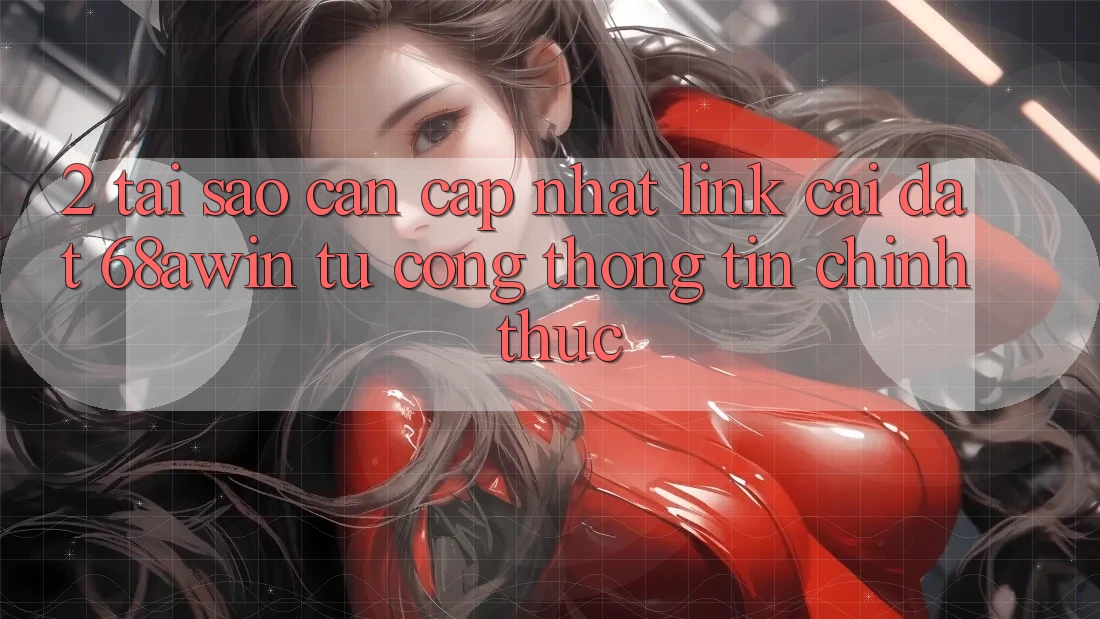 2. Tại Sao Cần Cập Nhật Link Cài đặt 68awin Từ Cổng thông tin Chính Thức? 2. Tại Sao Cần Cập Nhật Link Cài đặt 68awin Từ Cổng thông tin Chính Thức?