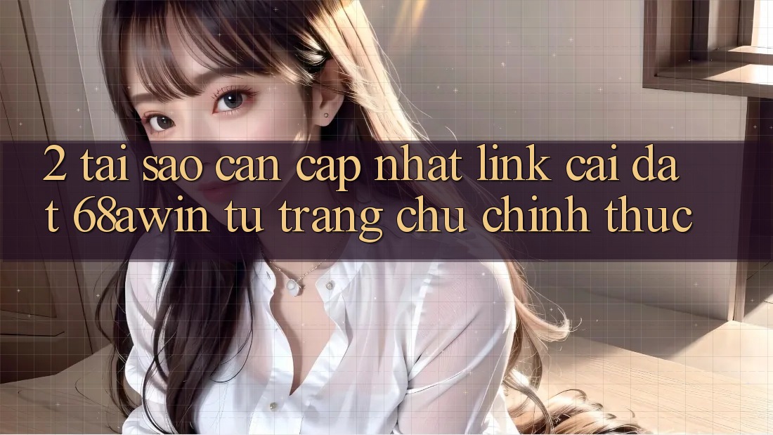 2. Tại Sao Cần Cập Nhật Link Cài đặt 68awin Từ Trang chủ Chính Thức?
