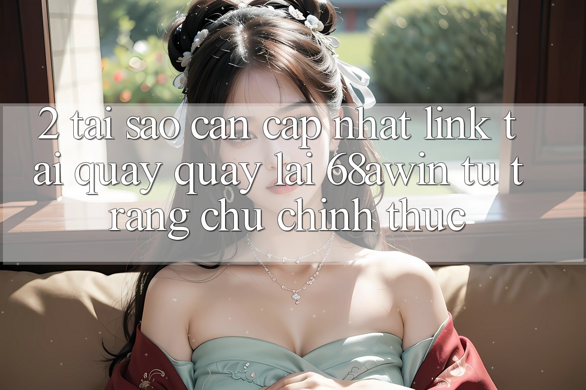 2. Tại Sao Cần Cập Nhật Link Tải quay quay lại 68awin Từ Trang chủ Chính Thức?