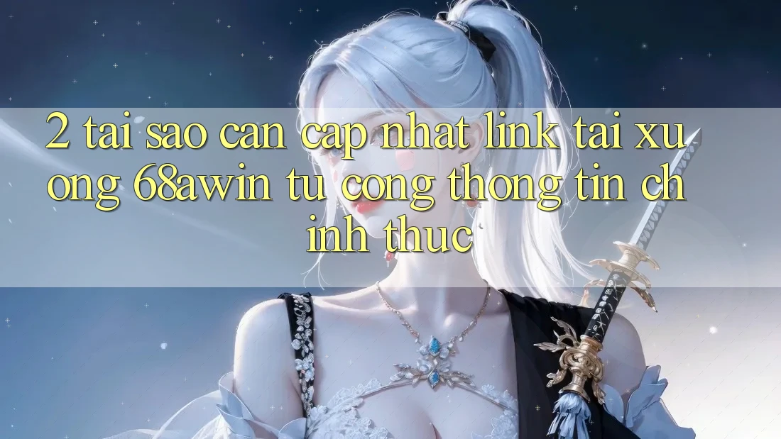 2. Tại Sao Cần Cập Nhật Link Tải xuống 68awin Từ Cổng thông tin Chính Thức?