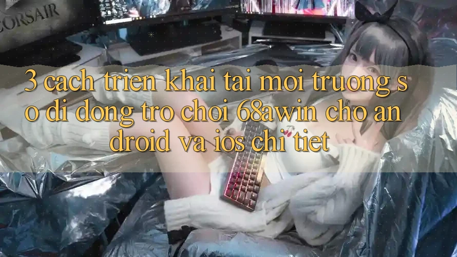 3. Cách triển khai Tải Môi trường số di động Trò chơi 68awin Cho Android Và iOS Chi Tiết