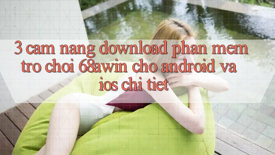 3. Cẩm nang Download Phần mềm Trò chơi 68awin Cho Android Và iOS Chi Tiết