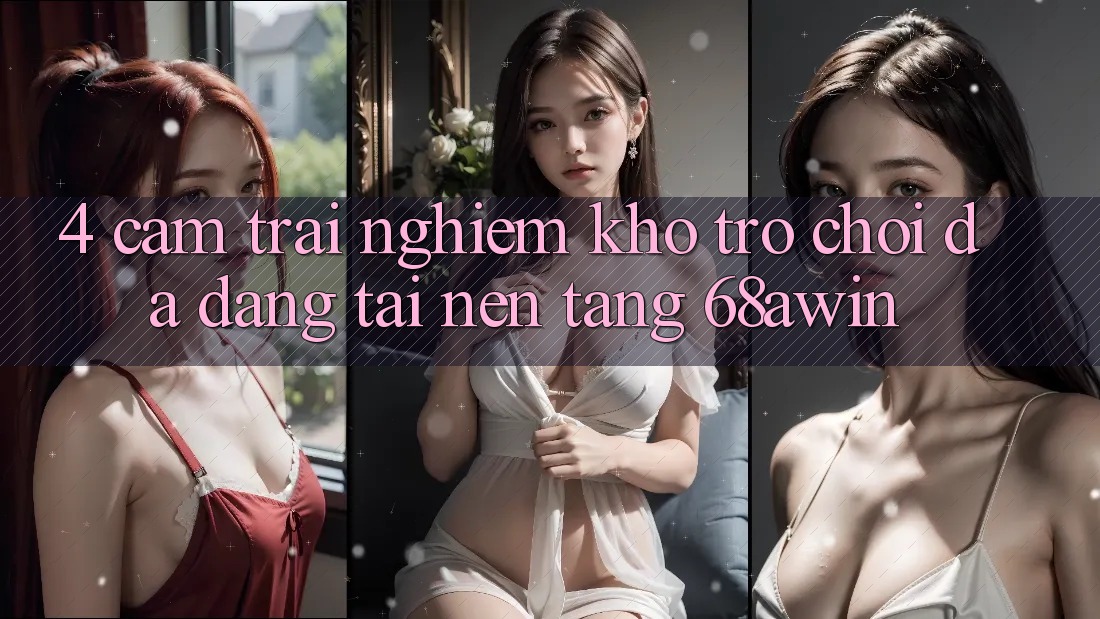 4. Cảm trải nghiệm Kho Trò chơi Đa Dạng Tại Nền Tảng 68awin