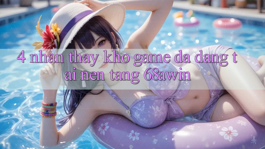 4. Nhận thấy Kho Game Đa Dạng Tại Nền Tảng 68awin