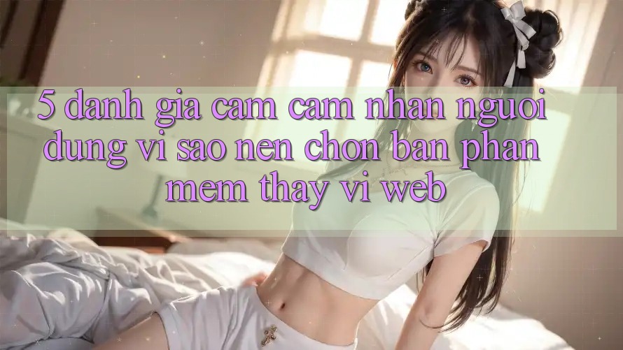 5. Đánh Giá Cảm cảm nhận Người Dùng: Vì Sao Nên Chọn Bản Phần mềm Thay Vì Web? 5. Đánh Giá Cảm cảm nhận Người Dùng: Vì Sao Nên Chọn Bản Phần mềm Thay Vì Web?