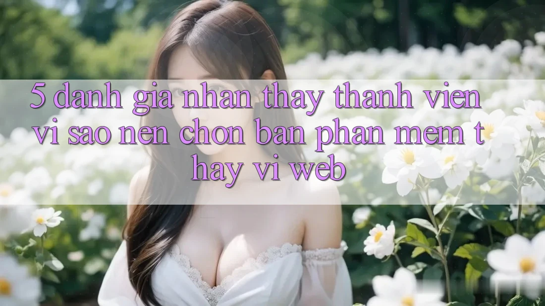 5. Đánh Giá Nhận thấy Thành viên: Vì Sao Nên Chọn Bản Phần mềm Thay Vì Web? 5. Đánh Giá Nhận thấy Thành viên: Vì Sao Nên Chọn Bản Phần mềm Thay Vì Web?