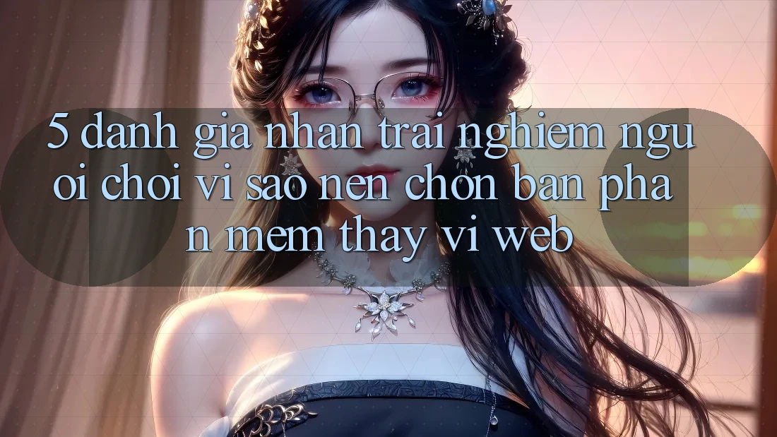 5. Đánh Giá Nhận trải nghiệm Người chơi: Vì Sao Nên Chọn Bản Phần mềm Thay Vì Web?