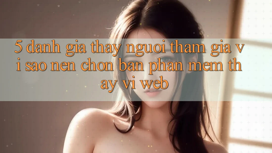 5. Đánh Giá Thấy Người tham gia: Vì Sao Nên Chọn Bản Phần mềm Thay Vì Web?