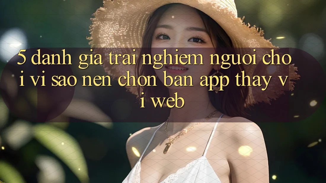 5. Đánh Giá Trải Nghiệm Người chơi: Vì Sao Nên Chọn Bản App Thay Vì Web?
