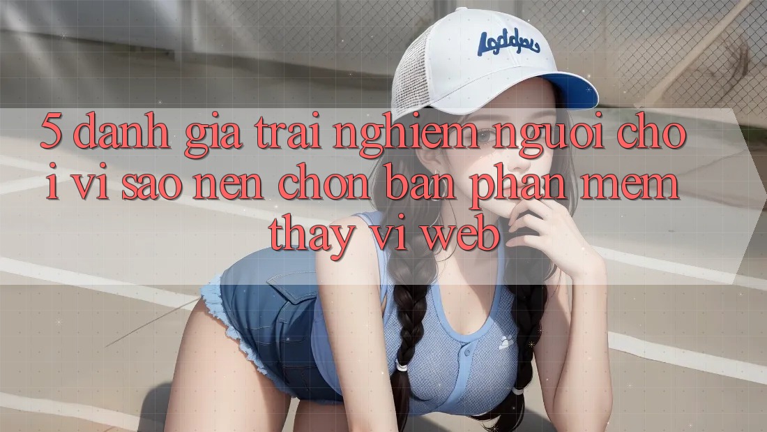 5. Đánh Giá Trải Nghiệm Người chơi: Vì Sao Nên Chọn Bản Phần mềm Thay Vì Web?