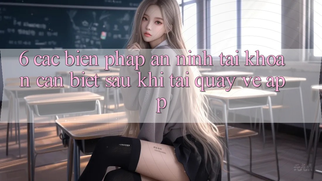 6. Các Biện Pháp An ninh Tài Khoản Cần Biết Sau Khi Tải quay về App