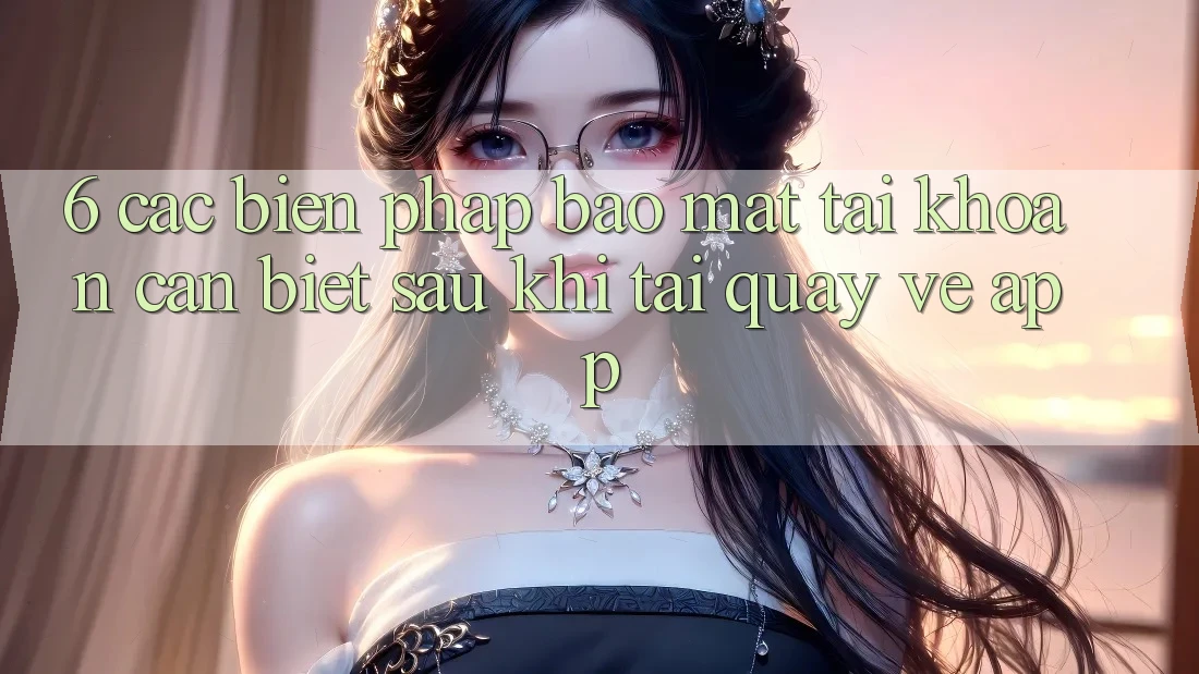 6. Các Biện Pháp Bảo Mật Tài Khoản Cần Biết Sau Khi Tải quay về App