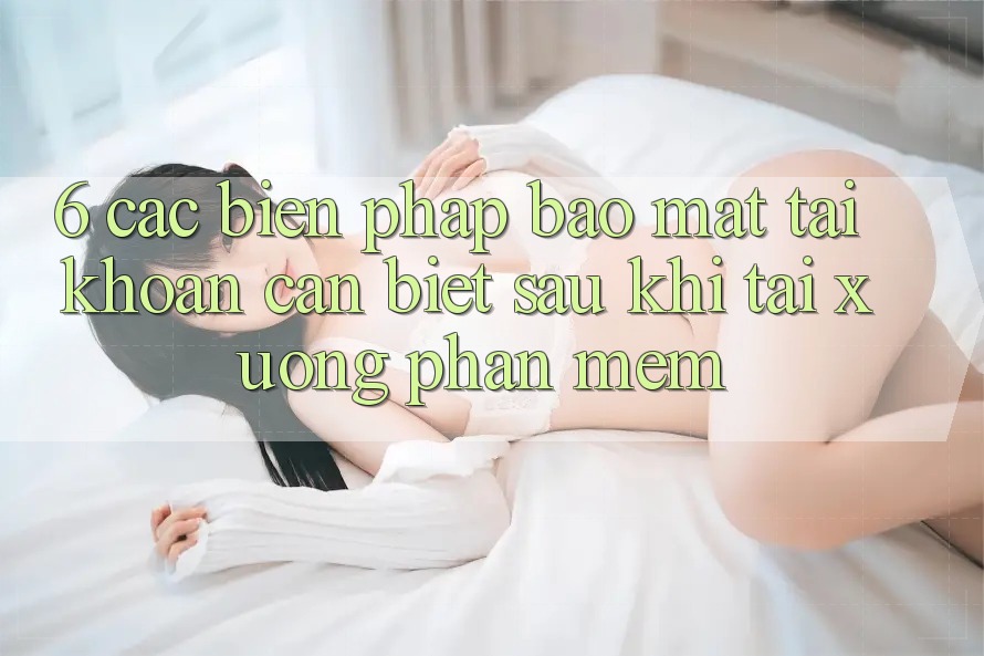 6. Các Biện Pháp Bảo Mật Tài Khoản Cần Biết Sau Khi Tải xuống Phần mềm