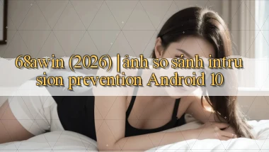 68awin (2026) ảnh so sánh intrusion prevention Android 10
