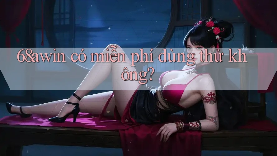 68awin có miễn phí dùng thử không?
