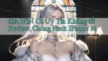 68awin có uy tín không để review, chống hack iPhone 14