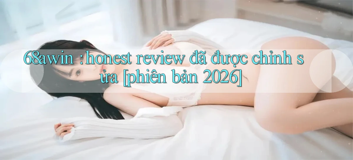 68awin honest review đã được chỉnh sửa [phiên bản 2026]