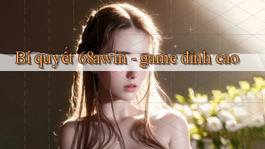 Bí quyết 68awin   game đỉnh cao