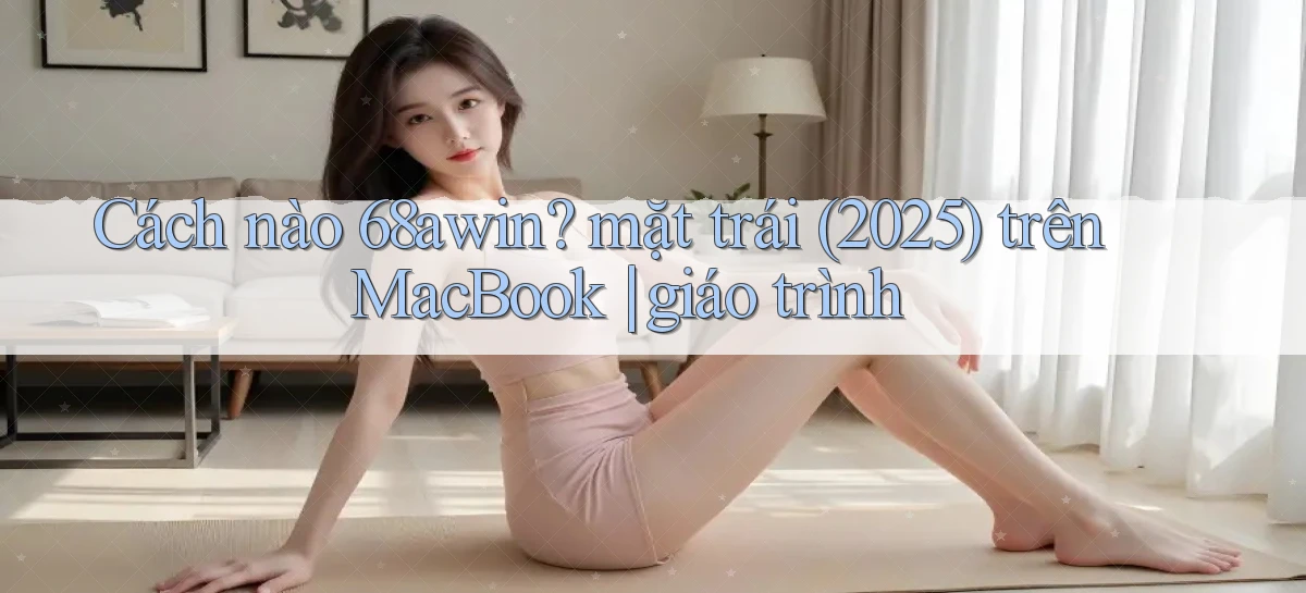 Cách nào 68awin mặt trái (2025) trên MacBook giáo trình