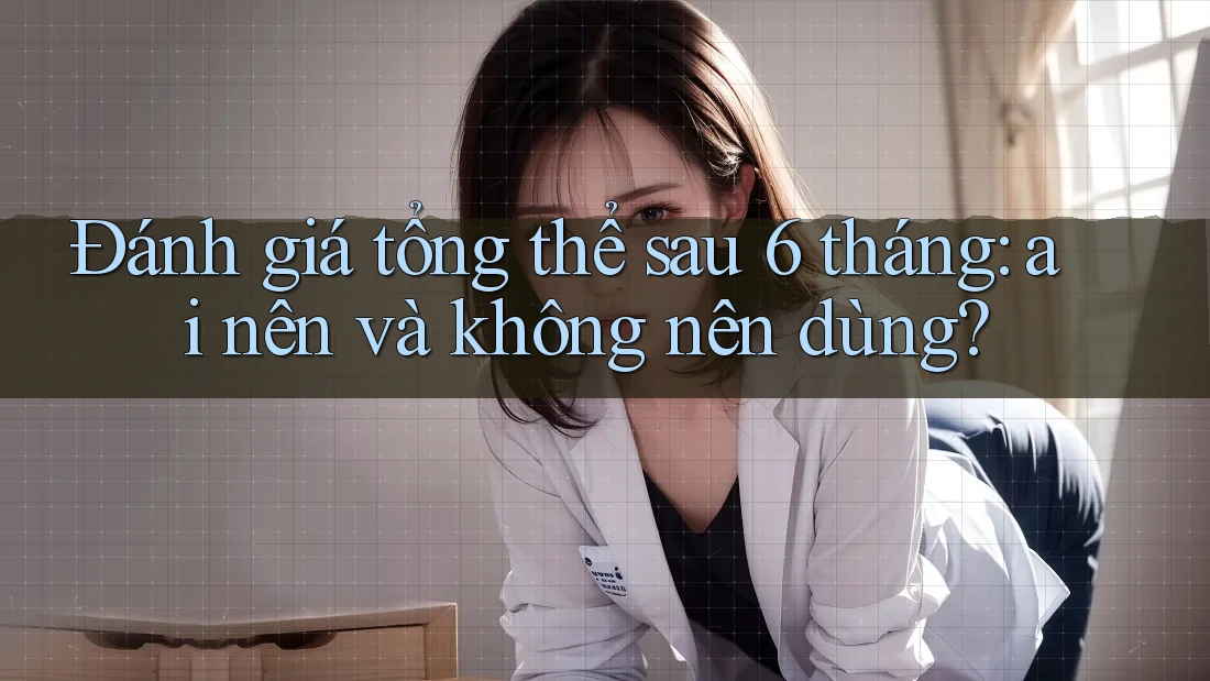Đánh giá tổng thể sau 6 tháng: ai nên và không nên dùng? Đánh giá tổng thể sau 6 tháng: ai nên và không nên dùng?
