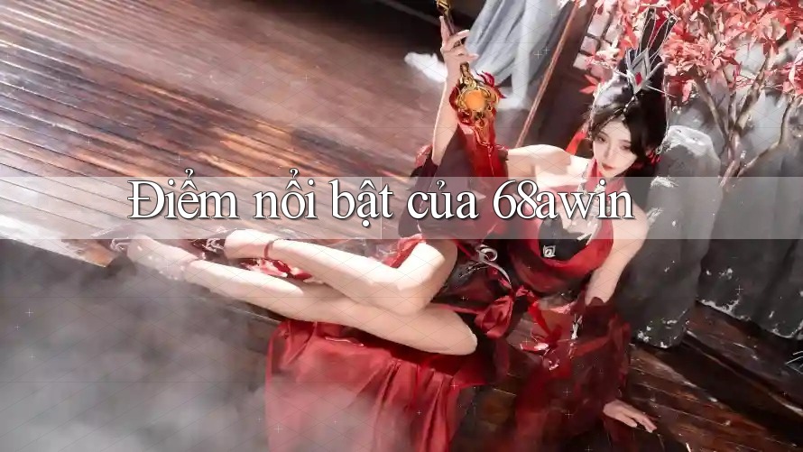 Điểm nổi bật của 68awin