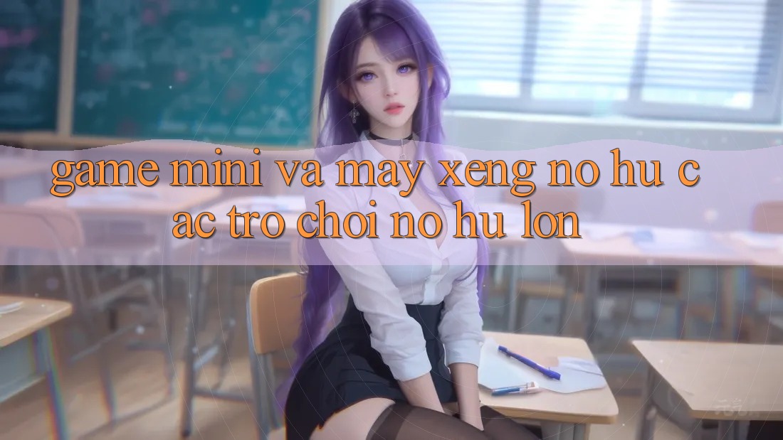 Game Mini Và Máy xèng (Nổ hũ Các trò chơi) Nổ Hũ Lớn