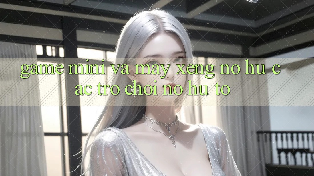 Game Mini Và Máy xèng (Nổ hũ Các trò chơi) Nổ Hũ To Game Mini Và Máy xèng (Nổ hũ Các trò chơi) Nổ Hũ To