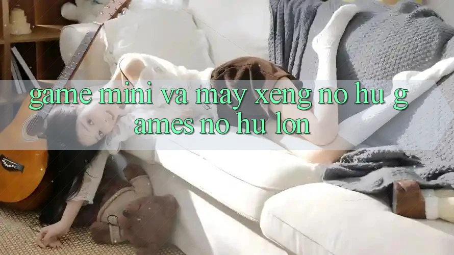 Game Mini Và Máy xèng (Nổ hũ Games) Nổ Hũ Lớn Game Mini Và Máy xèng (Nổ hũ Games) Nổ Hũ Lớn