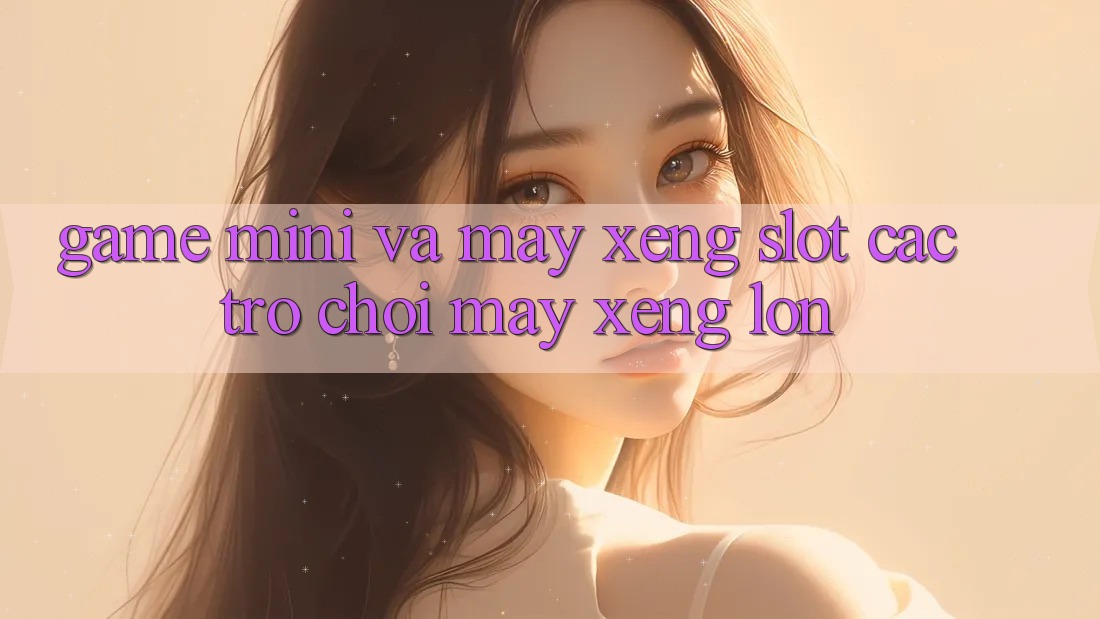 Game Mini Và Máy xèng (Slot Các trò chơi) Máy xèng Lớn Game Mini Và Máy xèng (Slot Các trò chơi) Máy xèng Lớn