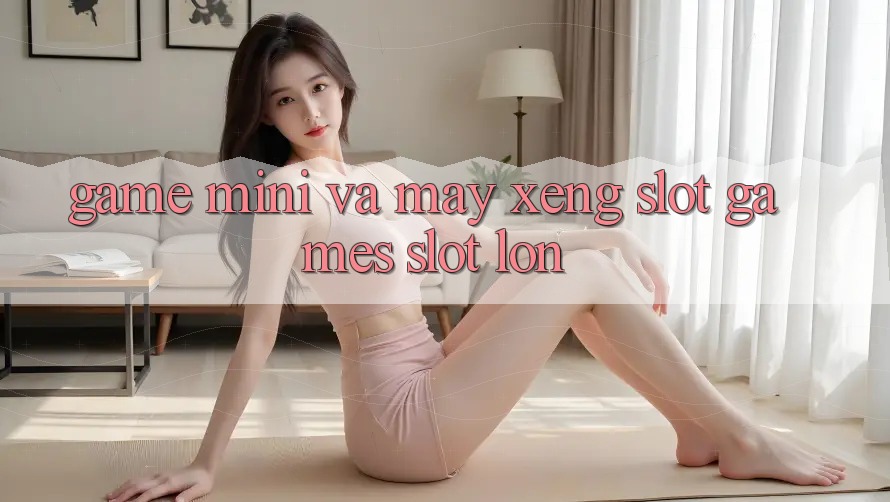 Game Mini Và Máy xèng (Slot Games) Slot Lớn Game Mini Và Máy xèng (Slot Games) Slot Lớn