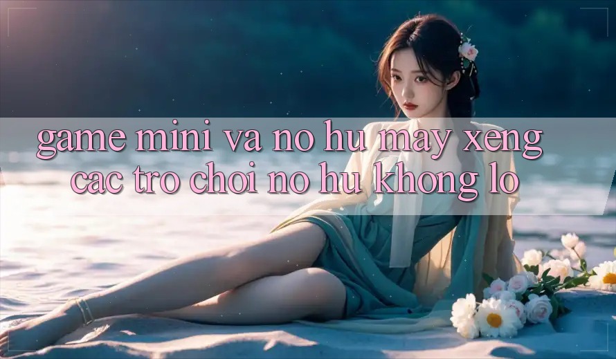 Game Mini Và Nổ hũ (Máy xèng Các trò chơi) Nổ Hũ Khổng lồ