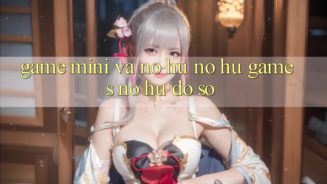 Game Mini Và Nổ hũ (Nổ hũ Games) Nổ Hũ Đồ sộ