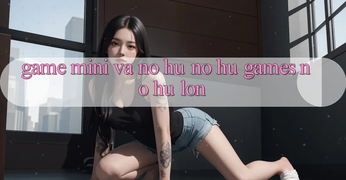Game Mini Và Nổ hũ (Nổ hũ Games) Nổ Hũ Lớn