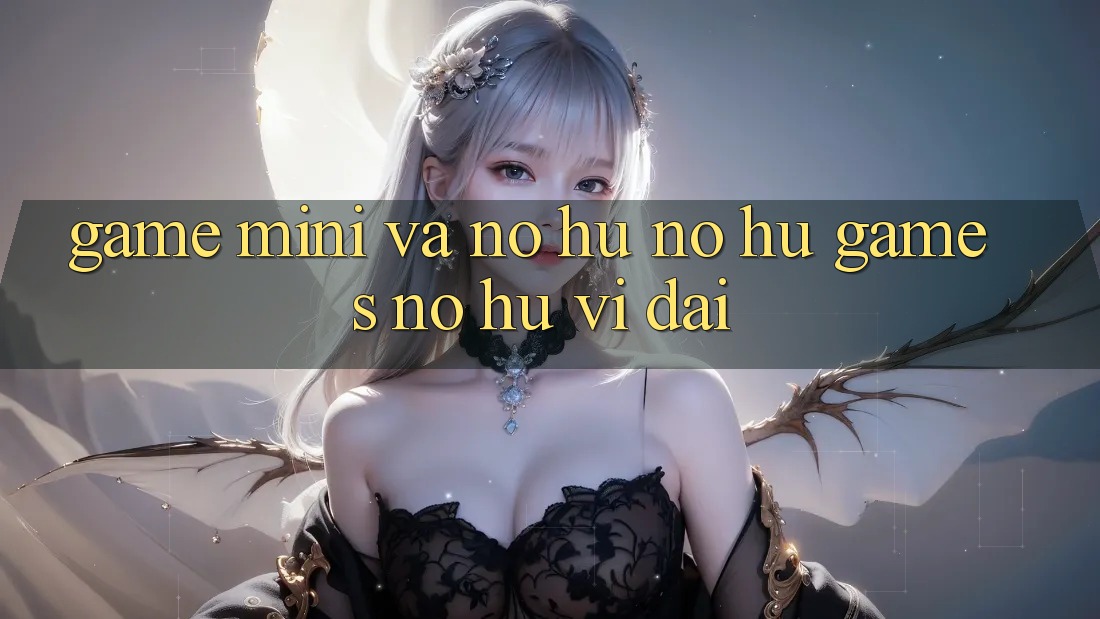 Game Mini Và Nổ hũ (Nổ hũ Games) Nổ Hũ Vĩ đại