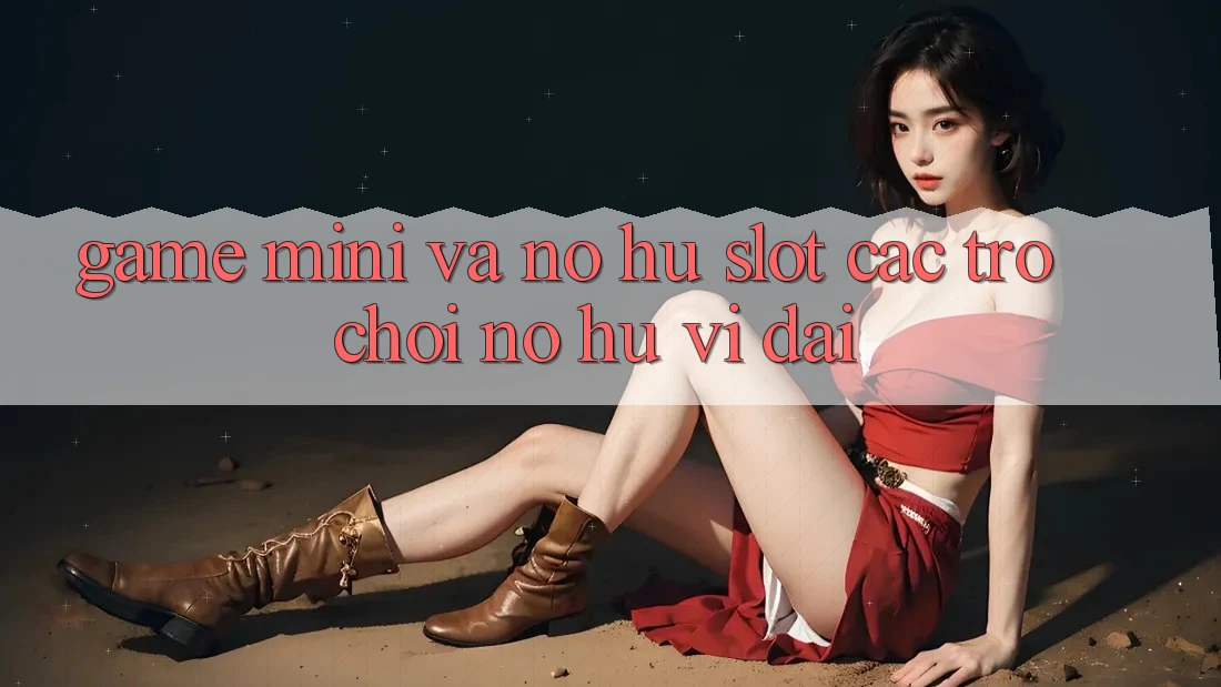 Game Mini Và Nổ hũ (Slot Các trò chơi) Nổ Hũ Vĩ đại