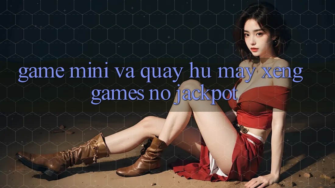 Game Mini Và Quay Hũ (Máy xèng Games) Nổ Jackpot Game Mini Và Quay Hũ (Máy xèng Games) Nổ Jackpot