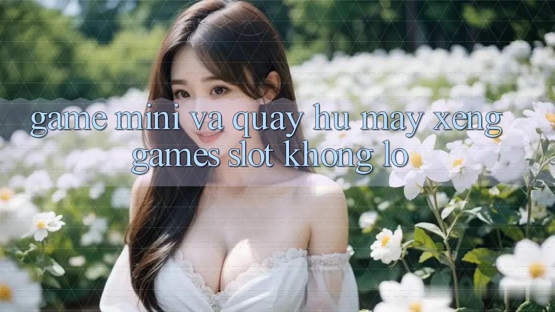 Game Mini Và Quay Hũ (Máy xèng Games) Slot Khổng lồ