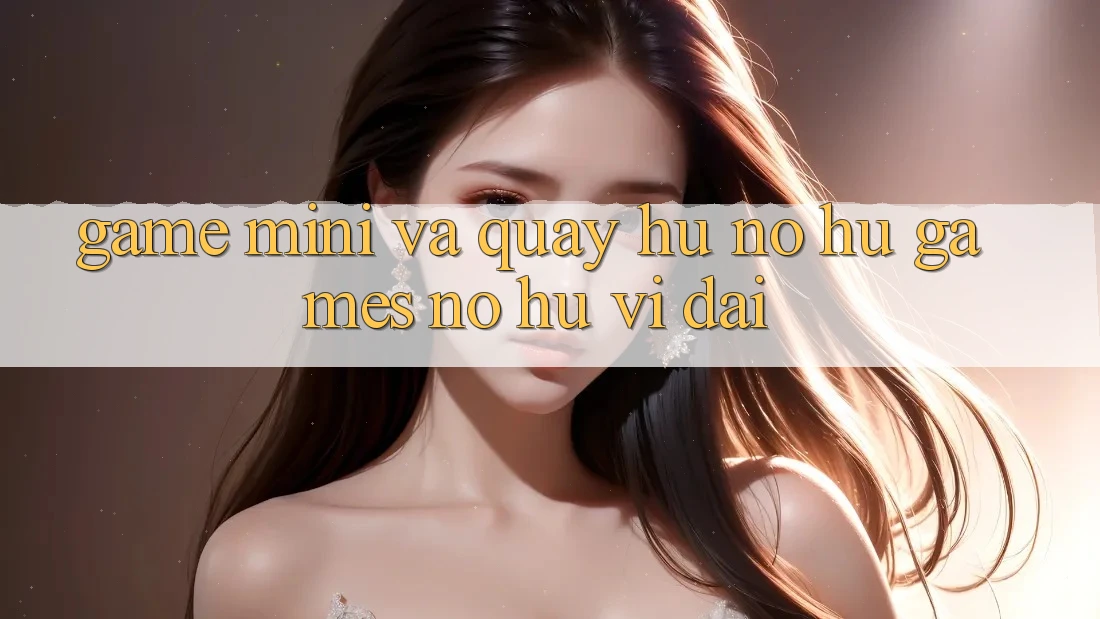 Game Mini Và Quay Hũ (Nổ hũ Games) Nổ Hũ Vĩ đại