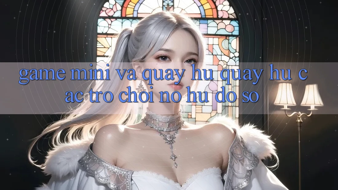 Game Mini Và Quay Hũ (Quay hũ Các trò chơi) Nổ Hũ Đồ sộ
