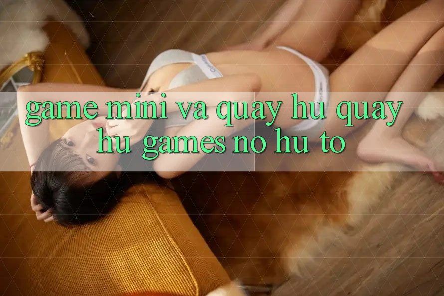 Game Mini Và Quay Hũ (Quay hũ Games) Nổ Hũ To