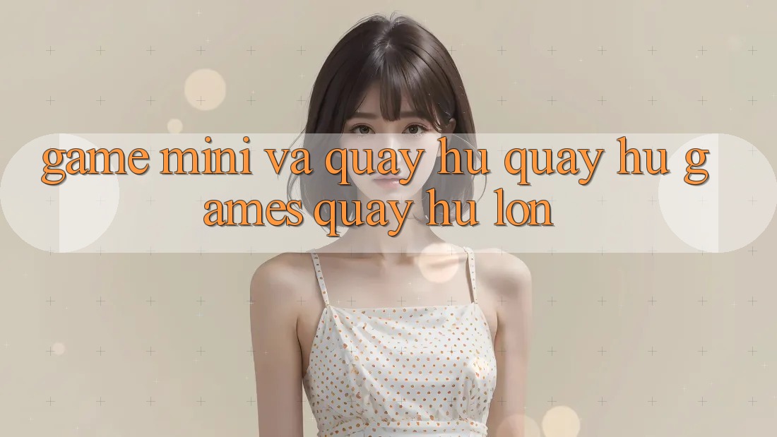 Game Mini Và Quay Hũ (Quay hũ Games) Quay hũ Lớn