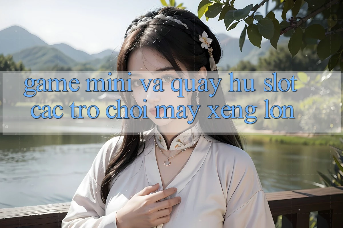 Game Mini Và Quay Hũ (Slot Các trò chơi) Máy xèng Lớn