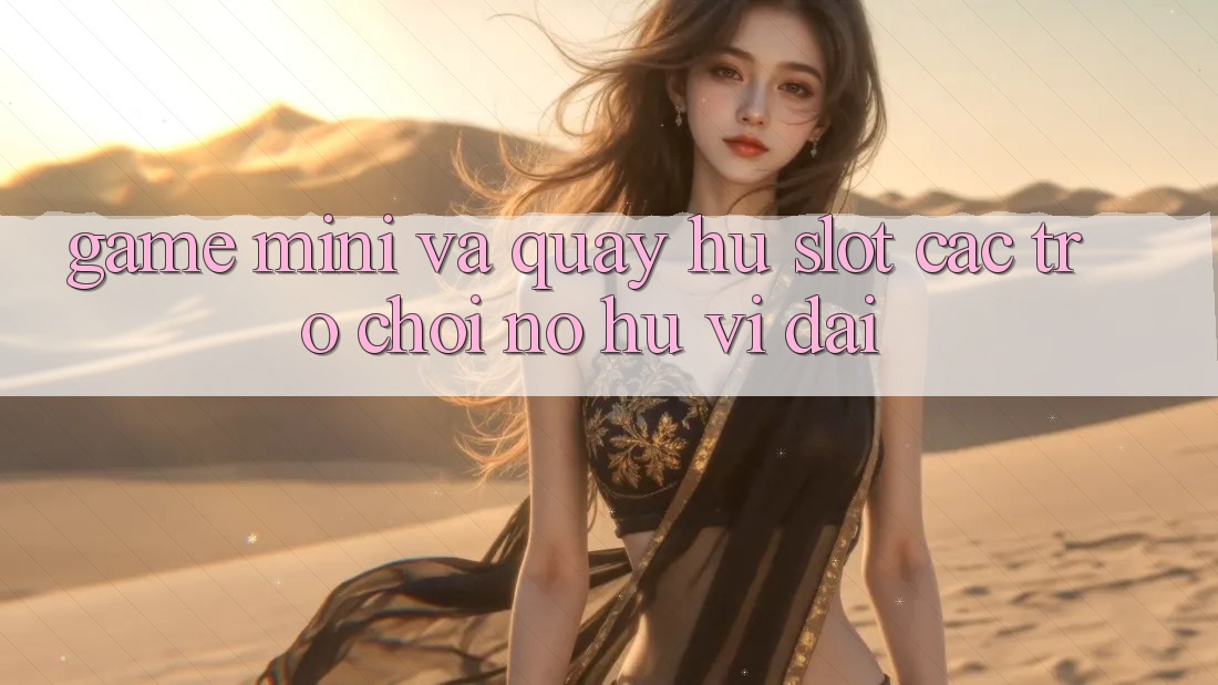 Game Mini Và Quay Hũ (Slot Các trò chơi) Nổ Hũ Vĩ đại