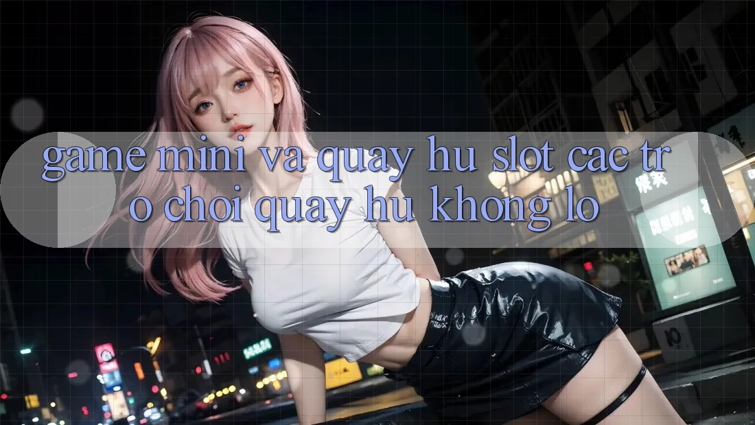 Game Mini Và Quay Hũ (Slot Các trò chơi) Quay hũ Khổng lồ