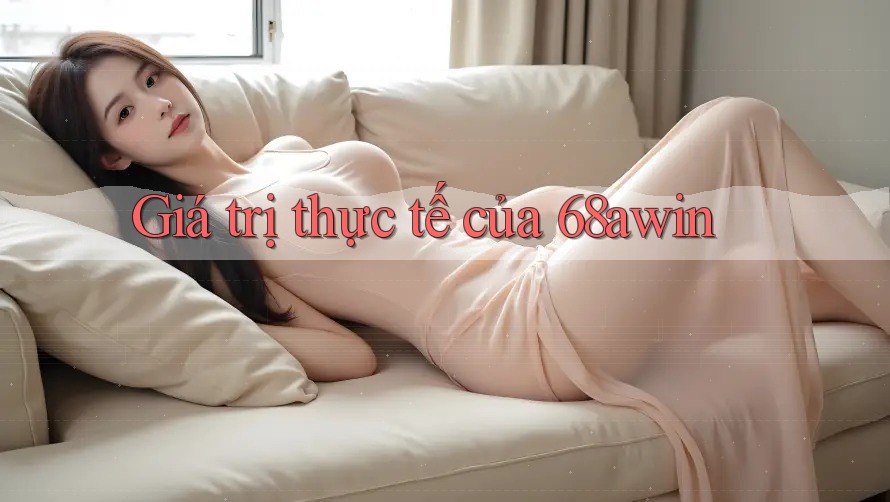 Giá trị thực tế của 68awin Giá trị thực tế của 68awin